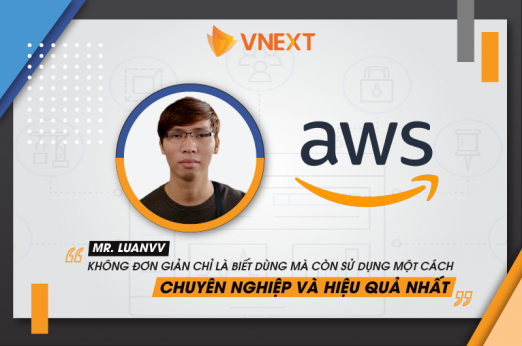AWS - KHÔNG ĐƠN GIẢN CHỈ LÀ BIẾT DÙNG MÀ CÒN SỬ DỤNG MỘT CÁCH CHUYÊN NGHIỆP VÀ HIỆU QUẢ NHẤT