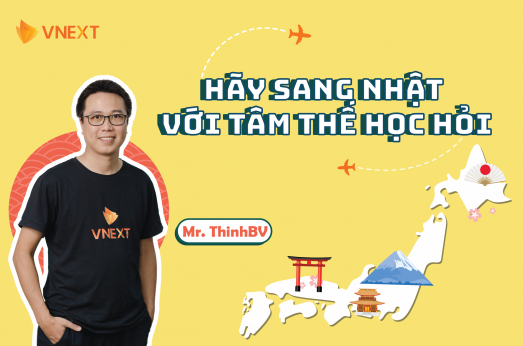 “HÃY SANG NHẬT VỚI TÂM THẾ HỌC HỎI”