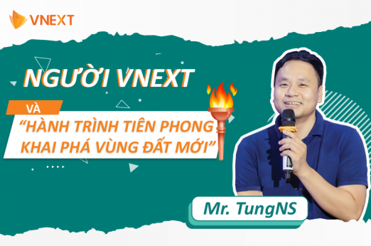 NGƯỜI VNEXT VÀ HÀNH TRÌNH TIÊN PHONG KHAI PHÁ VÙNG ĐẤT MỚI