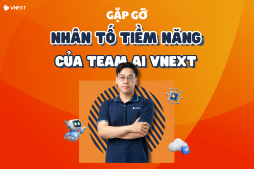 GẶP GỠ NHÂN TỐ TIỀM NĂNG CỦA TEAM AI VNEXT