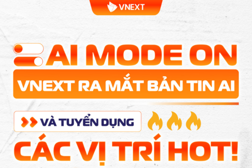AI MODE ON! VNEXT RA MẮT BẢN TIN AI VÀ TUYỂN DỤNG CÁC VỊ TRÍ HOT